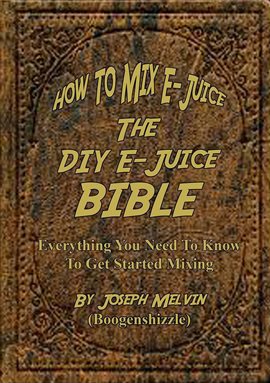 Cover image for The DIY e-Juice Bible How to Mix e-Juice