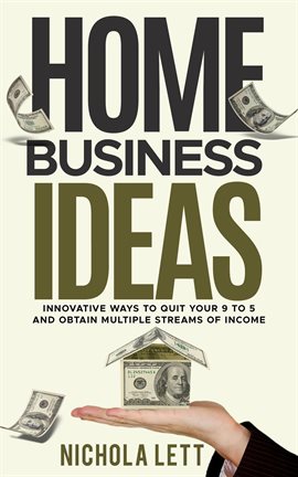 Imagen de portada para Home Business Ideas: Innovative Ways to Quit Your 9 to 5 and Obtain Multiple Streams of Income
