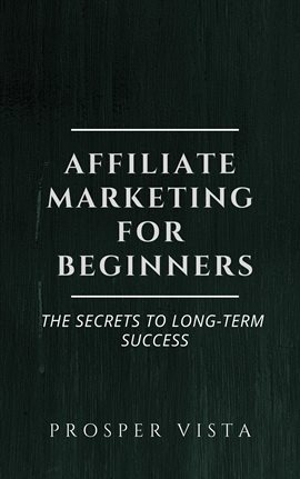Cover image for Affiliate Marketing for Beginners: The Secrets to Long-Term Success