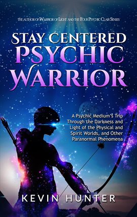 Cover image for Stay Centered Psychic Warrior: A Psychic Medium's Trip Through the Darkness and Light of the Phys