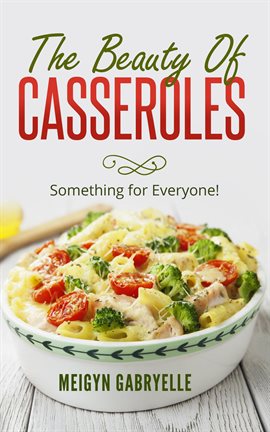 Cover image for The Beauty of Casseroles: Something for Everyone!