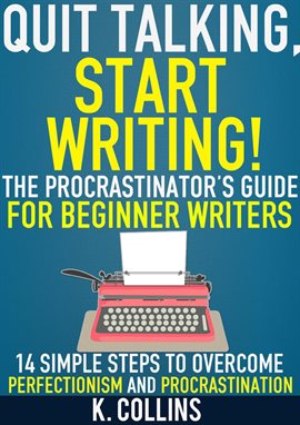Cover image for Quit Talking, Start Writing! The Procrastinator's Guide for Beginner Writers: 14 Simple Steps to