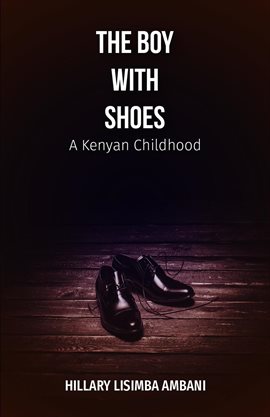 Cover image for The Boy With Shoes: A Kenyan Childhood
