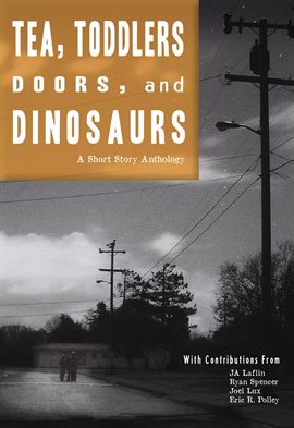 Cover image for Tea, Toddlers, Doors, and Dinosaurs: A Short Story Anthology