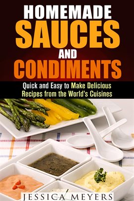 Imagen de portada para Homemade Sauces and Condiments: Quick and Easy to Make Delicious Recipes From the World’s Cuisines