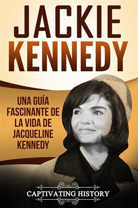 Cover image for Jackie Kennedy: Una guía fascinante de la vida de Jacqueline Kennedy Onassis