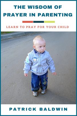 Cover image for The Wisdom of Prayer in Parenting: Learn to Pray for Your Child