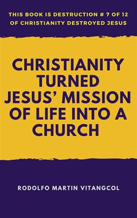 Cover image for Christianity Turned Jesus' Mission of Life Into a Church