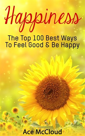 Cover image for Happiness: The Top 100 Best Ways to Feel Good & Be Happy