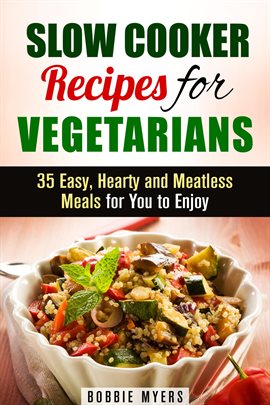 Cover image for Slow Cooker Recipes for Vegetarians: 35 Easy, Hearty and Meatless Meals for You to Enjoy