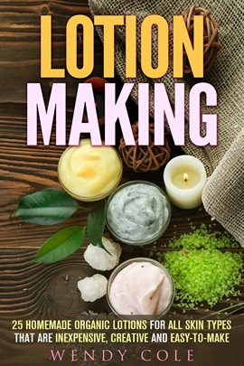 Cover image for Lotion Making: 25 Homemade Organic Lotions for All Skin Types That Are Inexpensive, Creative and Eas