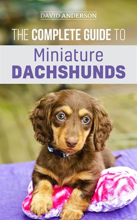 Imagen de portada para The Complete Guide to Miniature Dachshunds: A Step-by-Step Guide to Successfully Raising Your New