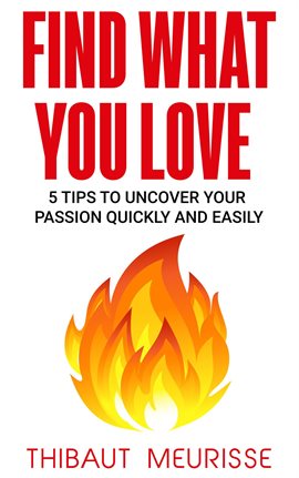 Cover image for Find What You Love: 5 Tips to Uncover Your Passion Quickly and Easily