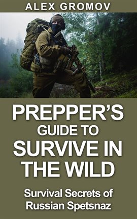 Imagen de portada para Prepper's Guide to Survive in the Wild : Survival Secrets of the Russian Spetznaz