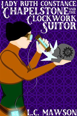 Cover image for Lady Ruth Constance Chapelstone and the Clockwork Suitor