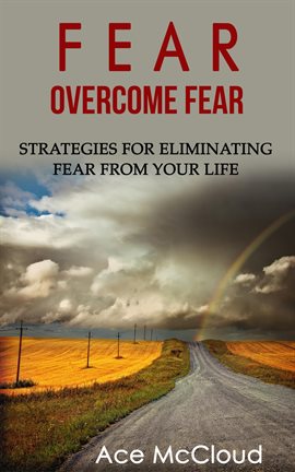 Imagen de portada para Fear: Overcome Fear: Strategies for Eliminating Fear From Your Life