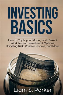 Imagen de portada para Investing Basics: How to Triple your Money and Make it Work for you. Investment Options, Handling
