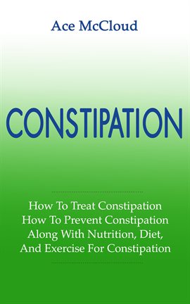 Cover image for Constipation: How To Treat Constipation: How to Prevent Constipation: Along With Nutrition, Diet,