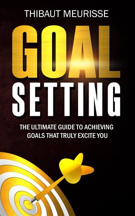 Cover image for Goal Setting: The Ultimate Guide to Achieving Goals that Truly Excite You