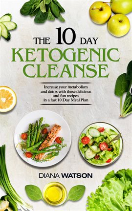 Cover image for The 10 Day Ketogenic Cleanse: Increase Your Metabolism and Detox With These Delicious and Fun Recipe