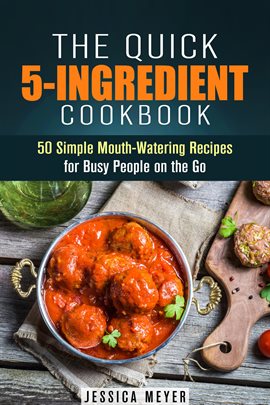 Imagen de portada para The Quick 5-Ingredient Cookbook: 50 Simple Mouth-Watering Recipes for Busy People on the Go