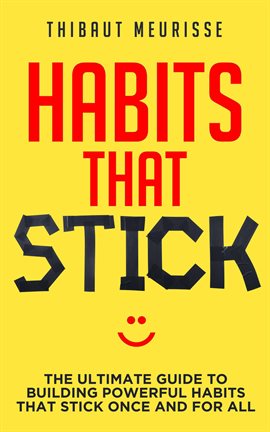 Cover image for Habits That Stick: The Ultimate Guide to Building Powerful Habits that Stick Once and For All