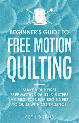 Cover image for Beginner's Guide to Free Motion Quilting: What Beginners Should Know Before Starting FMQ + 4 Project
