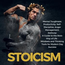 Cover image for Stoicism Mental Toughness, Productivity, Self-Discipline, Anger Management, Jealousy: A Guide to The