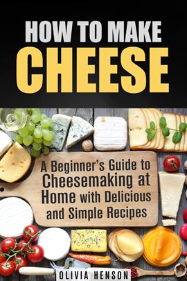 Imagen de portada para How to Make Cheese: A Beginner's Guide to Cheesemaking at Home With Delicious and Simple Recipes