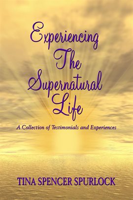Cover image for Experiencing The Supernatural Life - A Collection of Testimonials and Experiences