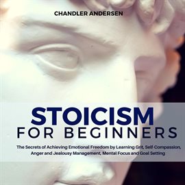 Cover image for Stoicism: Stoicism for Beginners - The Secrets of Achieving Emotional Freedom by Learning Grit, Self