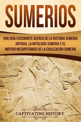 Cover image for Sumerios: Una guía fascinante acerca de la historia sumeria antigua, la mitología sumeria y el im...