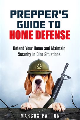 Cover image for Prepper's Guide to Home Defense Defend Your Home and Maintain Security in Dire Situations