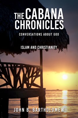 Cover image for The Cabana Chronicles Conversations About God Islam and Christianity