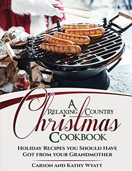 Imagen de portada para A Relaxing Country Christmas Cookbook: Holiday Recipes You Should Have Got From Your Grandmother!