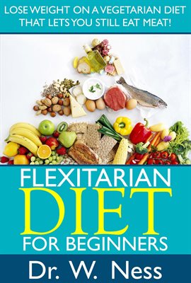 Cover image for Flexitarian Diet for Beginners: Lose Weight On A Vegetarian Diet That Lets You Still Eat Meat!