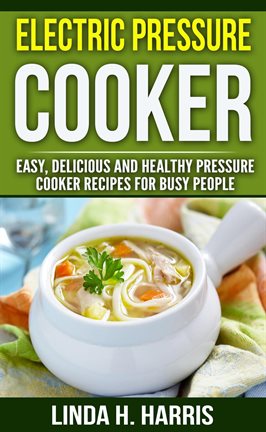 Imagen de portada para Delicious and Healthy Pressure Cooker Recipes for Busy People Electric Pressure Cooker: Easy