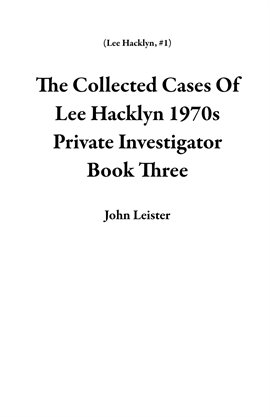 Cover image for The Collected Cases of Lee Hacklyn 1970S Private Investigator