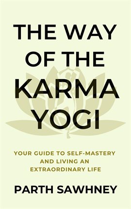 Cover image for The Way of the Karma Yogi: Your Guide to Self-Mastery and Living an Extraordinary Life