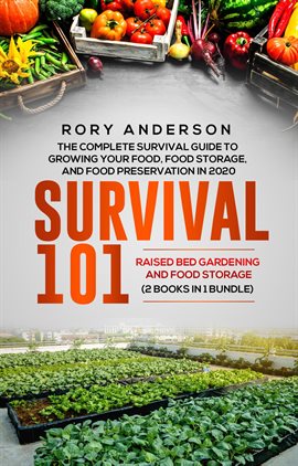 Cover image for Survival 101 Raised Bed Gardening and Food Storage: The Complete Survival Guide to Growing Your Own