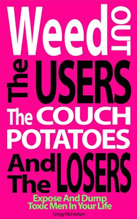 Imagen de portada para Weed Out the Users the Couch Potatoes and the Losers: Expose and Dump Toxic Men in Your Life
