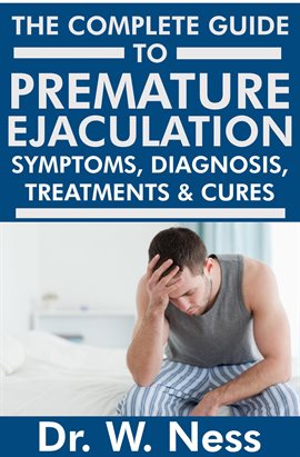 Cover image for The Complete Guide to Premature Ejaculation: Symptoms, Diagnosis, Treatments & Cures.