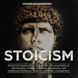 Cover image for Stoicism the Art of Creating Small Changes for Life Long Habits of Self Discipline, Mental Toughness