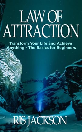 Cover image for Law of Attraction: Transform Your Life and Achieve Anything - The Basics for Beginners
