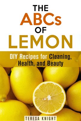 Cover image for The ABCs of Lemon: DIY Recipes for Cleaning, Health, and Beauty
