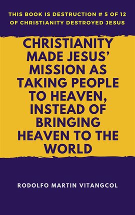 Cover image for Christianity Made Jesus' Mission As Taking People to Heaven, Instead of Bringing Heaven to the World