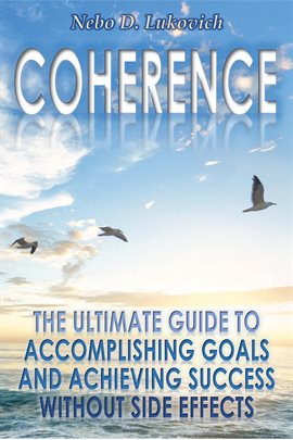 Cover image for Coherence: The Ultimate Guide to Accomplishing Goals and Achieving Success Without Side Effects