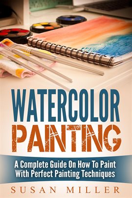 Cover image for Watercolor Painting: A Complete Guide On How To Paint With Perfect Painting Techniques