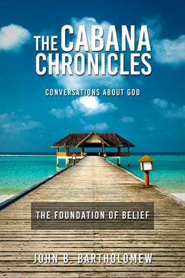 Cover image for The Cabana Chronicles Conversations About God the Foundation of Belief