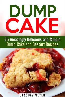 Cover image for Dump Cake: 25 Amazingly Delicious and Simple Dump Cake and Dessert Recipes